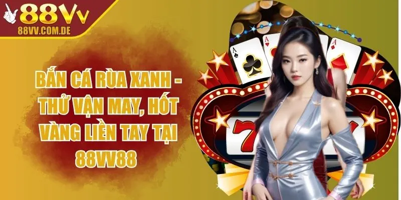 Bắn Cá Rùa Xanh - Thử Vận May, Hốt Vàng Liền Tay Tại 88VV88